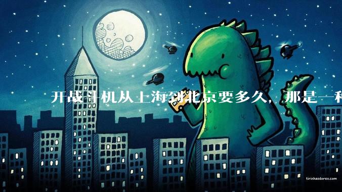 开战斗机从上海到北京要多久，那是一种什么样的体验？