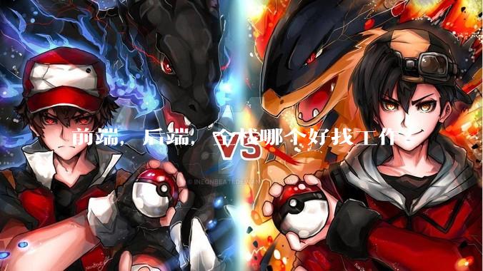 前端，后端，全栈哪个好找工作？